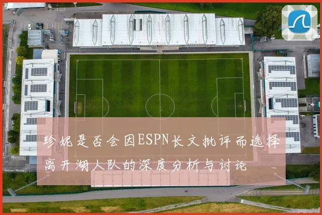 珍妮是否会因ESPN长文批评而选择离开湖人队的深度分析与讨论